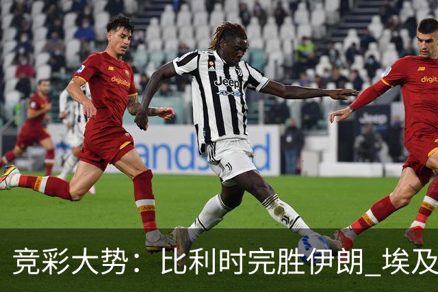 竞彩大势：比利时完胜伊朗 埃及赢球可期